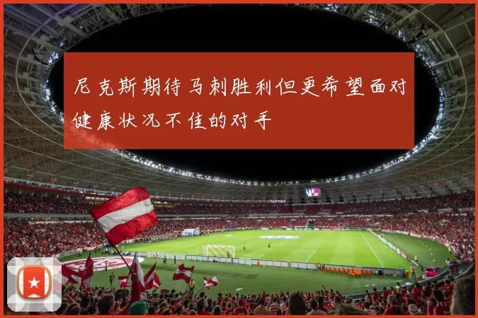 尼克斯期待马刺胜利但更希望面对健康状况不佳的对手