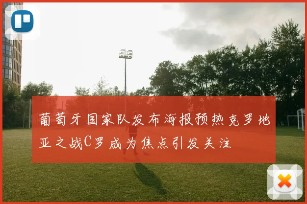 葡萄牙国家队发布海报预热克罗地亚之战C罗成为焦点引发关注