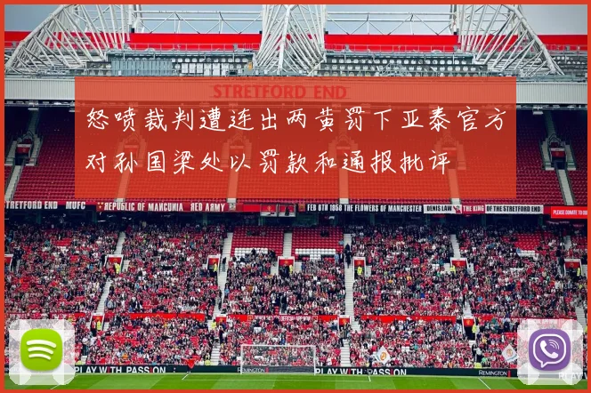 怒喷裁判遭连出两黄罚下亚泰官方对孙国梁处以罚款和通报批评